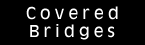 Covered Bridges.